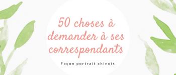 50 choses à demander à ses correspondants façon portrait chinois